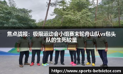 焦点战报：极限运动会小组赛末轮舟山队vs包头队的生死较量